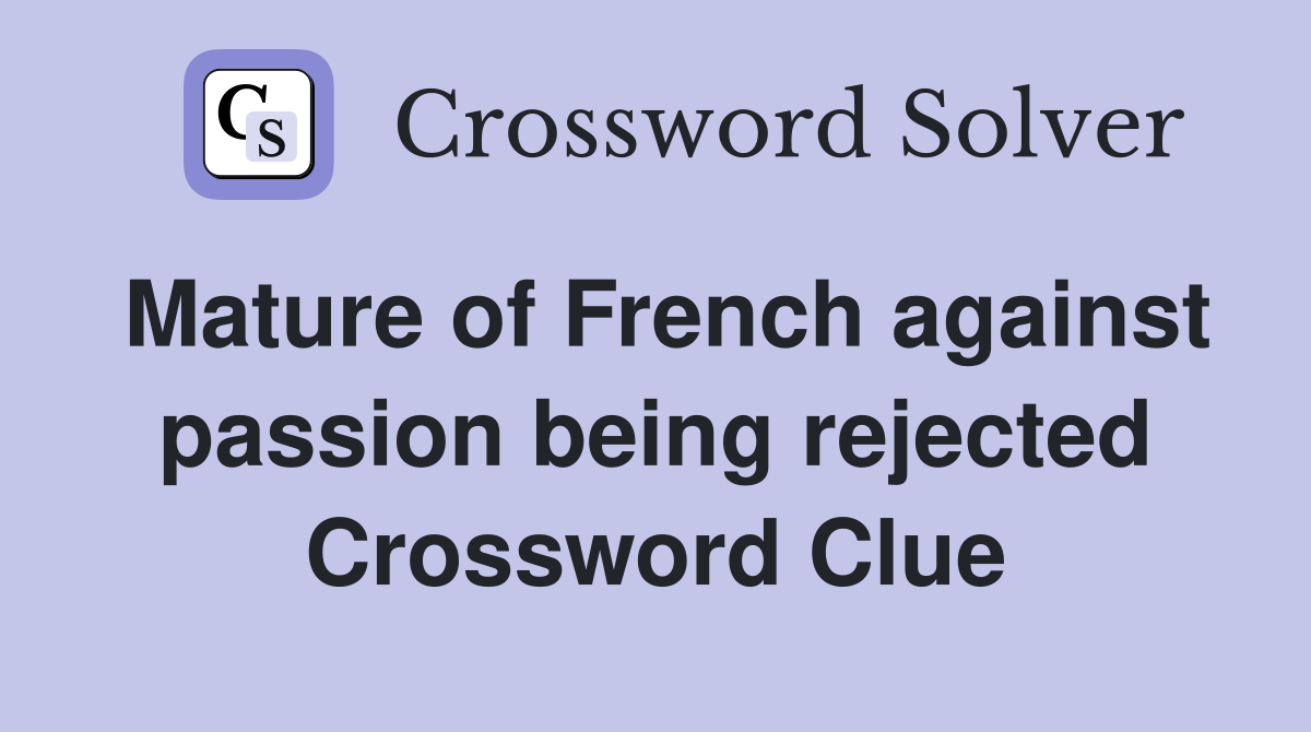 Mature of French against passion being rejected Crossword Clue