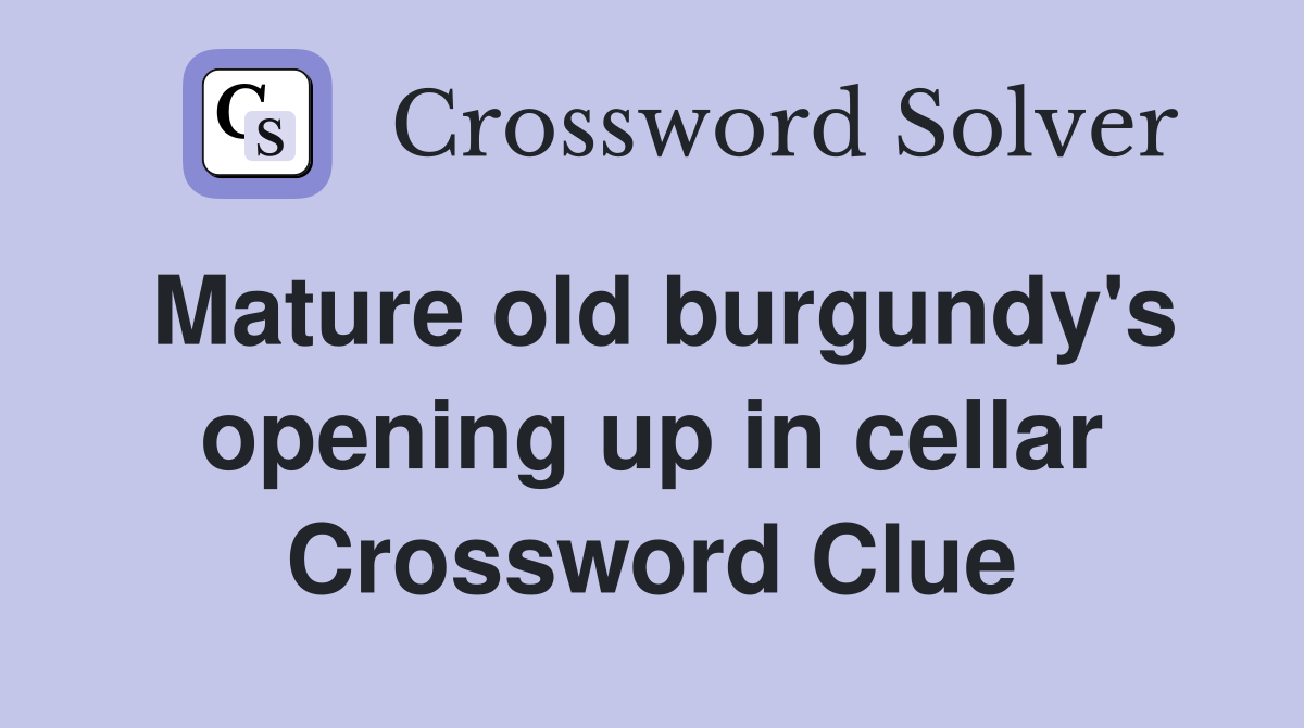 Mature old burgundy's opening up in cellar Crossword Clue