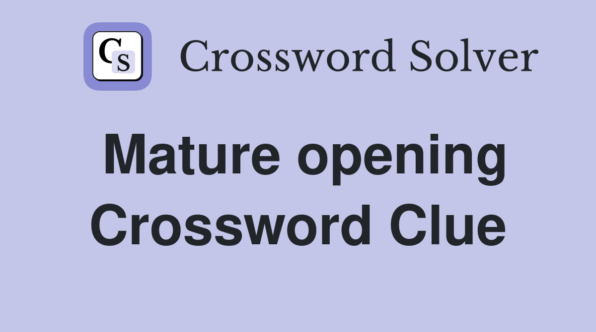Mature opening Crossword Clue