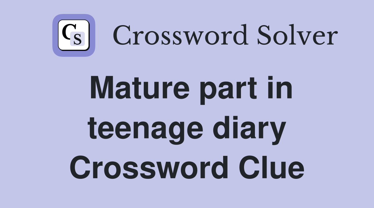Mature part in teenage diary Crossword Clue