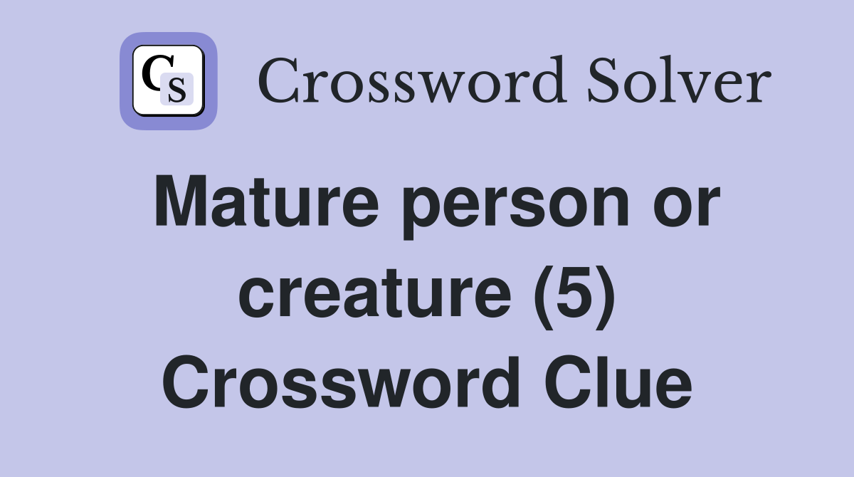 Mature person or creature (5) Crossword Clue