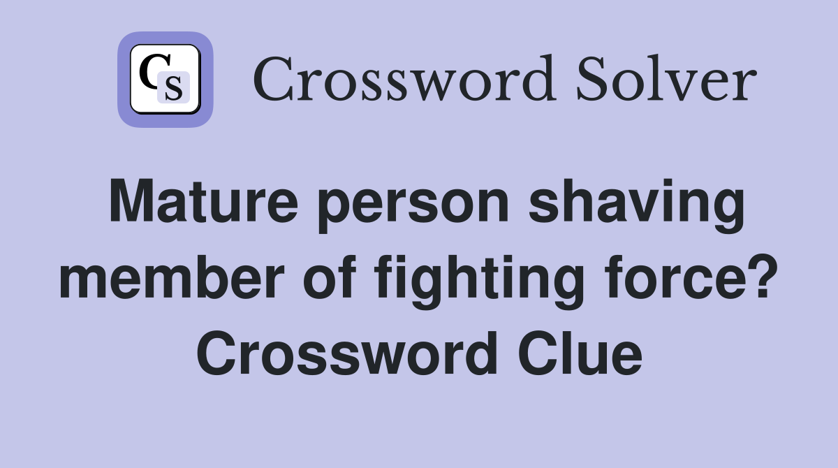 Mature person shaving member of fighting force? Crossword Clue