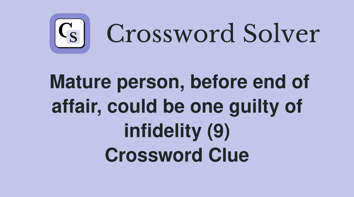 Mature person, before end of affair, could be one guilty of infidelity (9) Crossword Clue