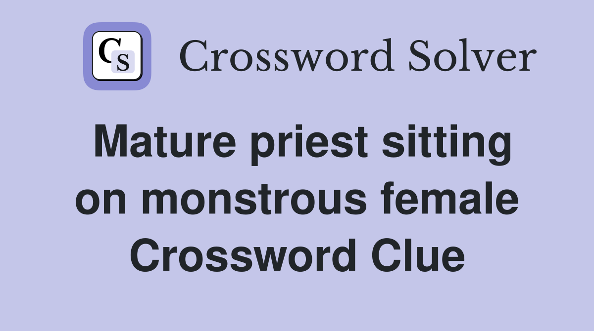 Mature priest sitting on monstrous female Crossword Clue
