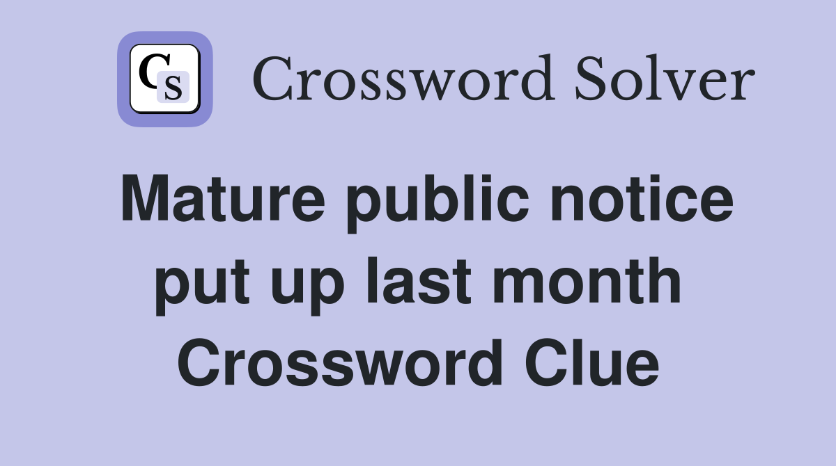 Mature public notice put up last month Crossword Clue