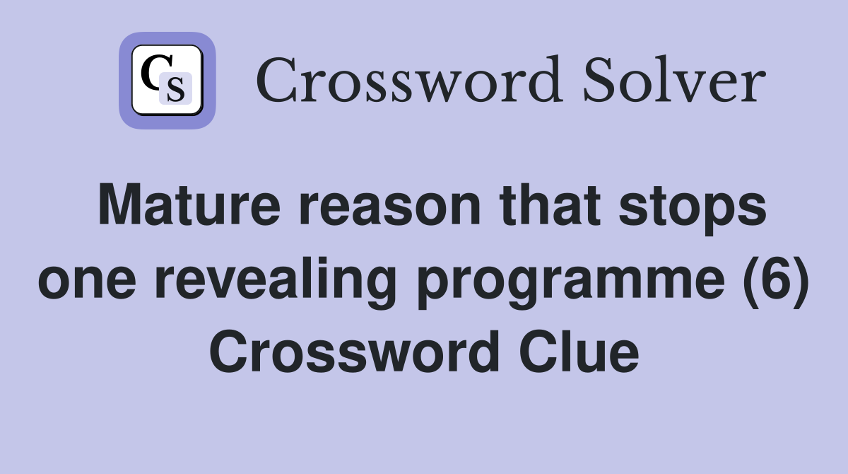 Mature reason that stops one revealing programme (6) Crossword Clue