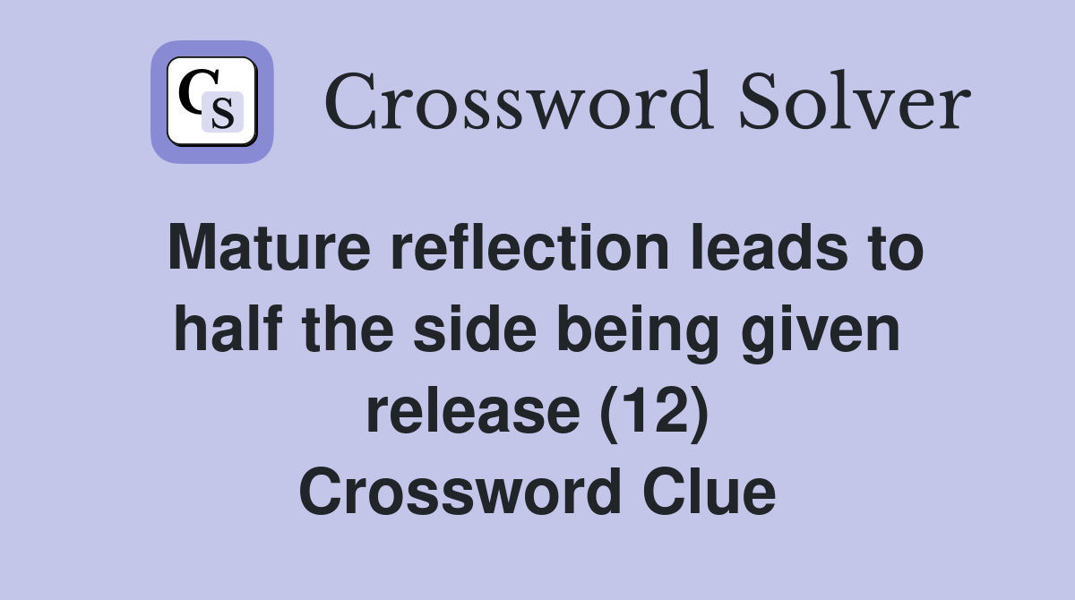 Mature reflection leads to half the side being given release (12) Crossword Clue