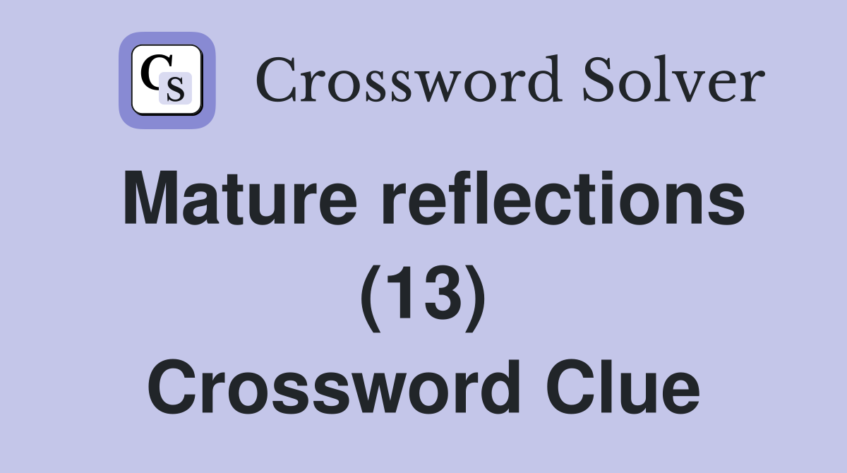 Mature reflections (13) Crossword Clue