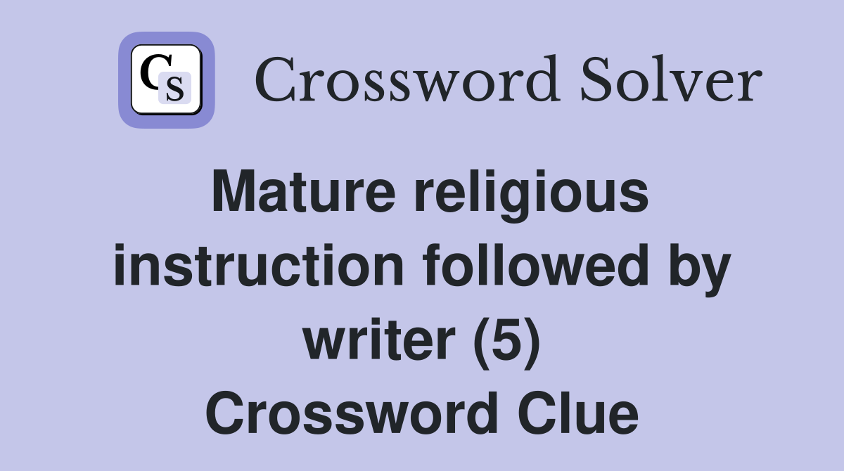 Mature religious instruction followed by writer (5) Crossword Clue