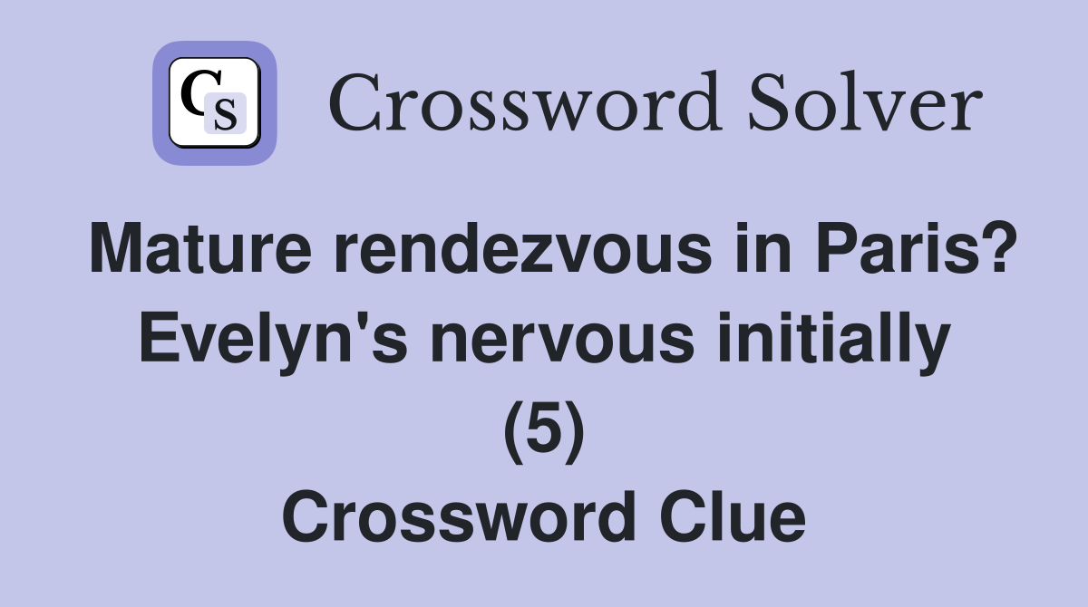Mature rendezvous in Paris? Evelyn's nervous initially (5) Crossword Clue