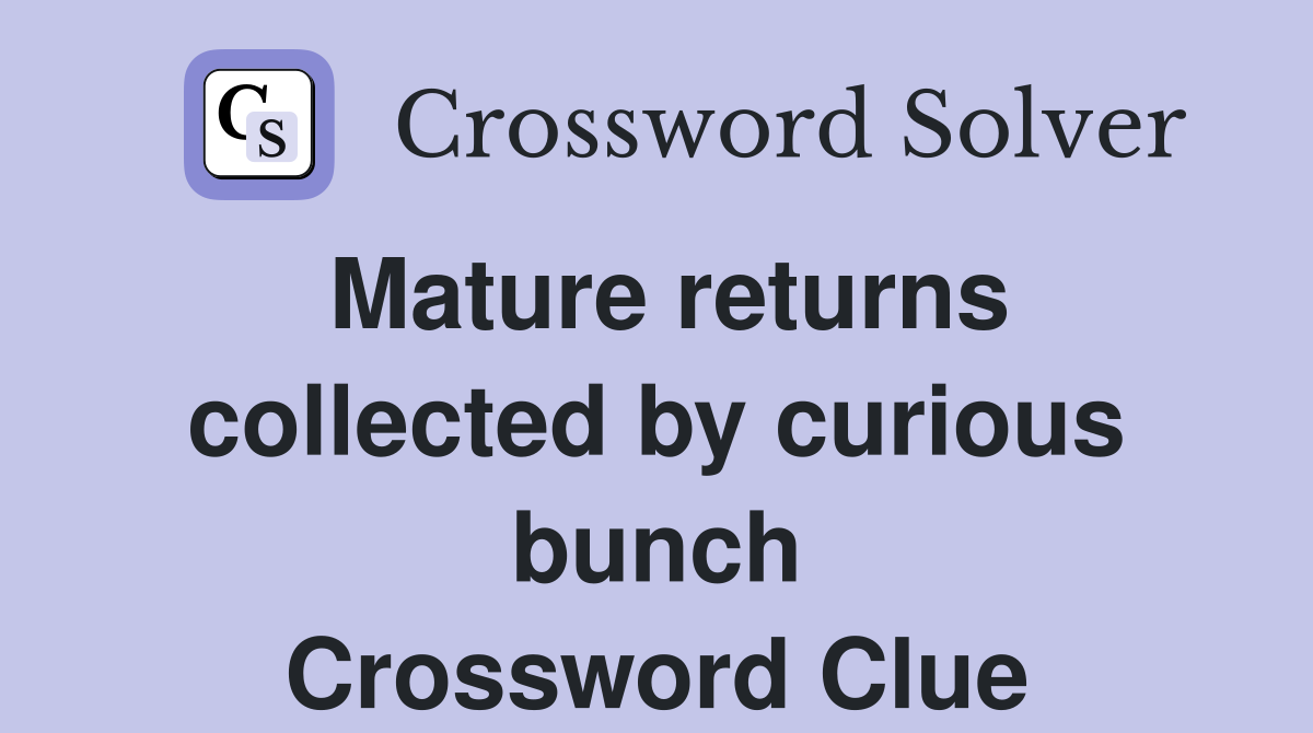 Mature returns collected by curious bunch Crossword Clue
