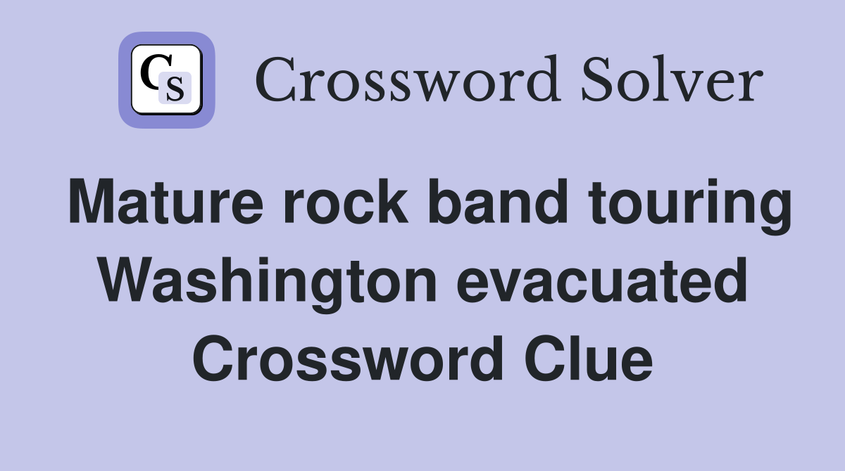 Mature rock band touring Washington evacuated Crossword Clue