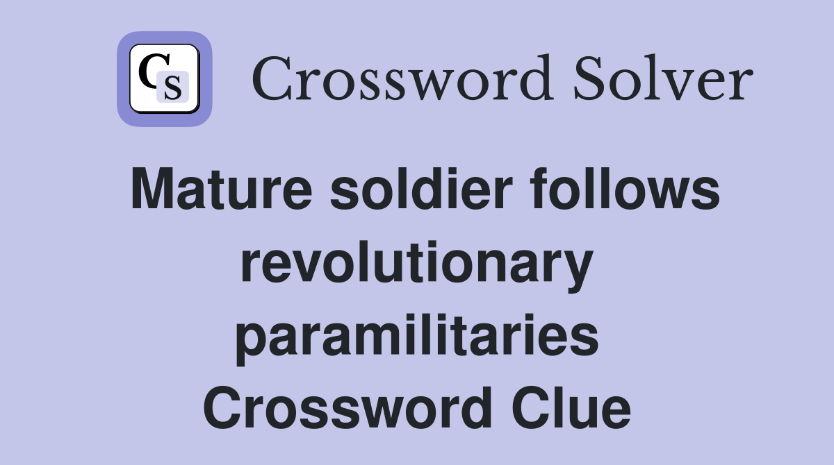 Mature soldier follows revolutionary paramilitaries Crossword Clue