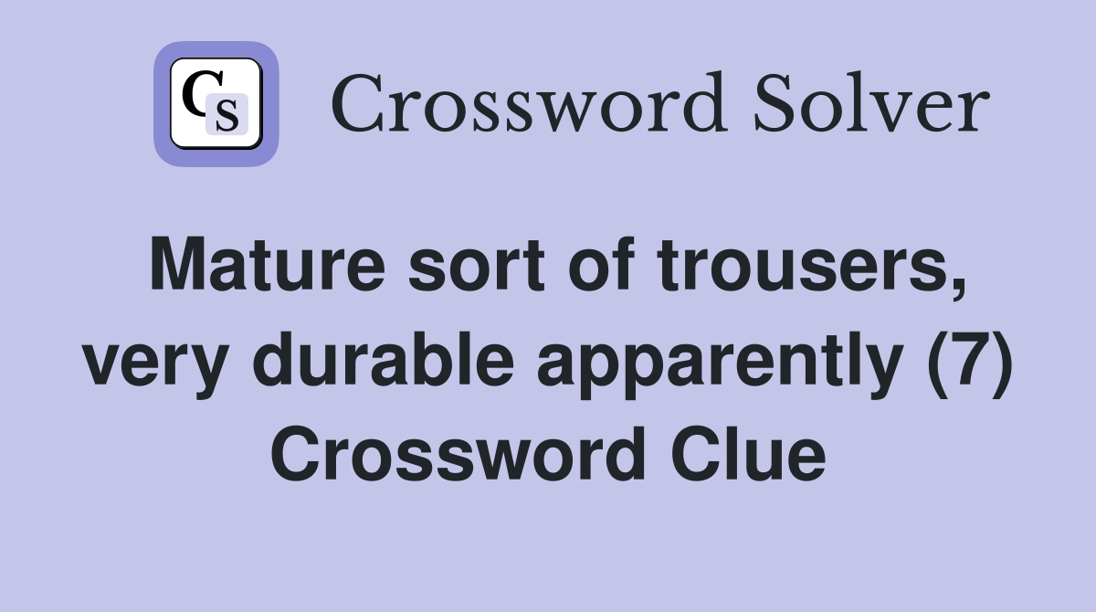 Mature sort of trousers, very durable apparently (7) Crossword Clue