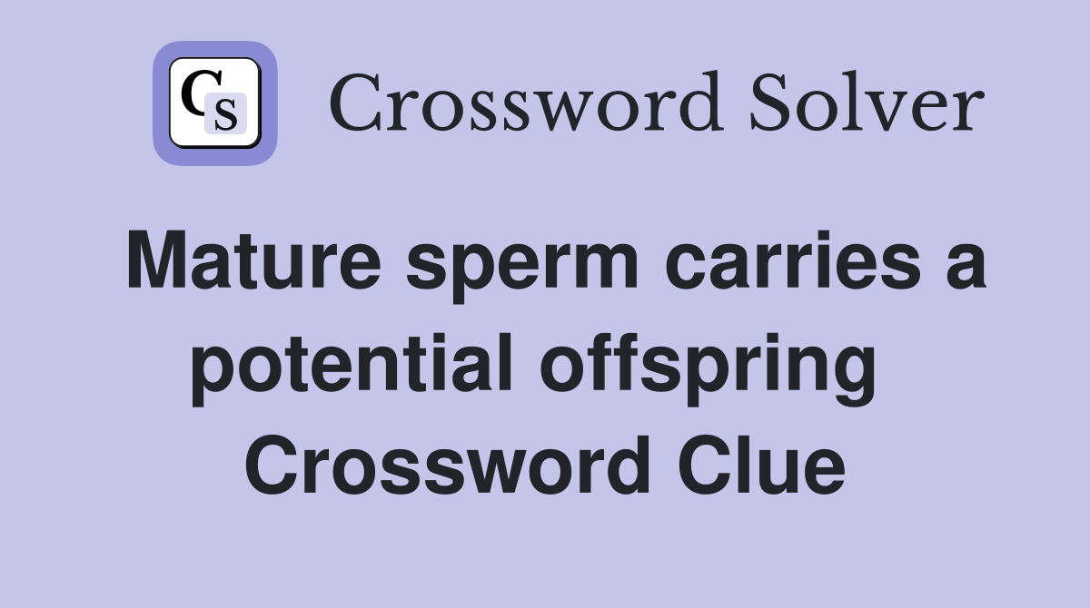 Mature sperm carries a potential offspring  Crossword Clue