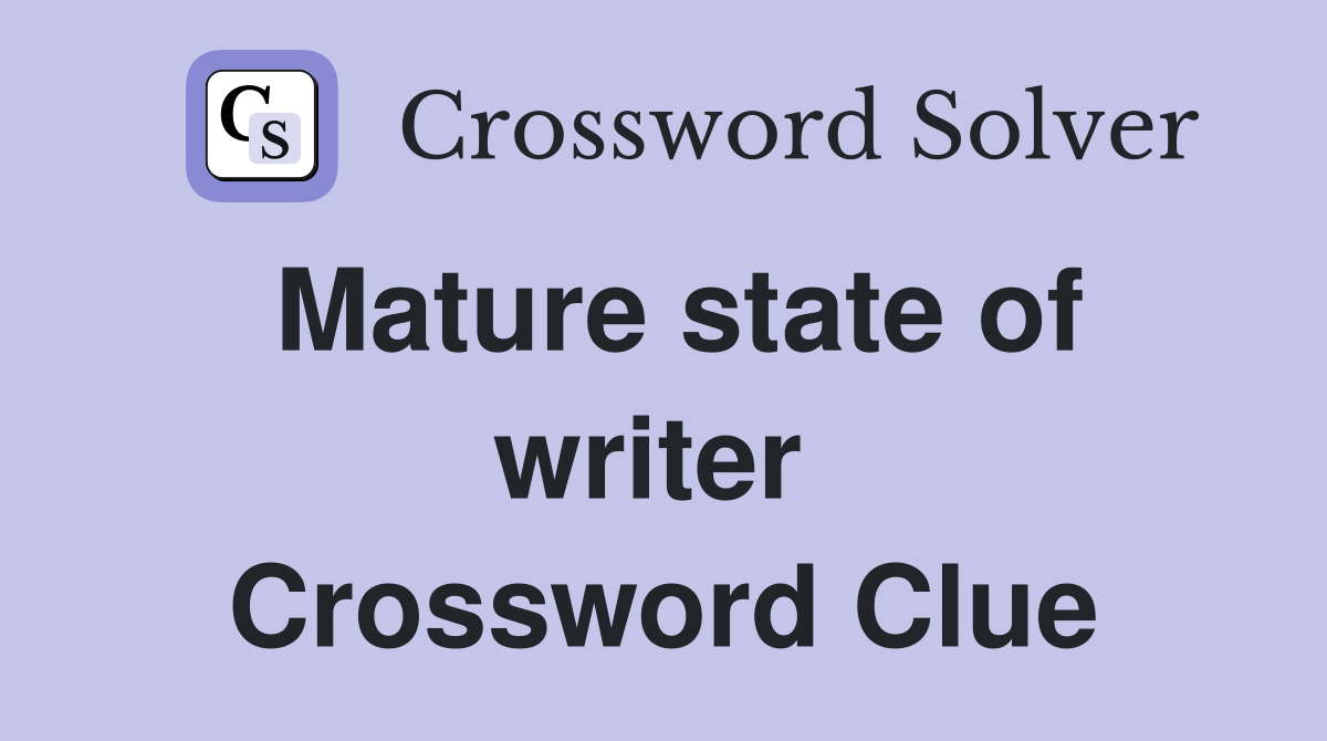 Mature state of writer  Crossword Clue
