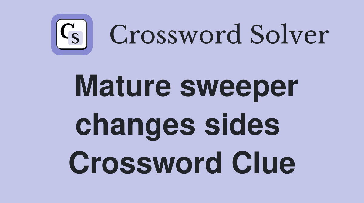 Mature sweeper changes sides  Crossword Clue