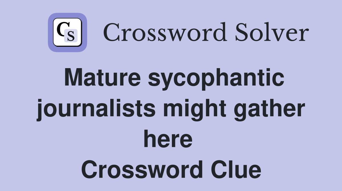 Mature sycophantic journalists might gather here  Crossword Clue