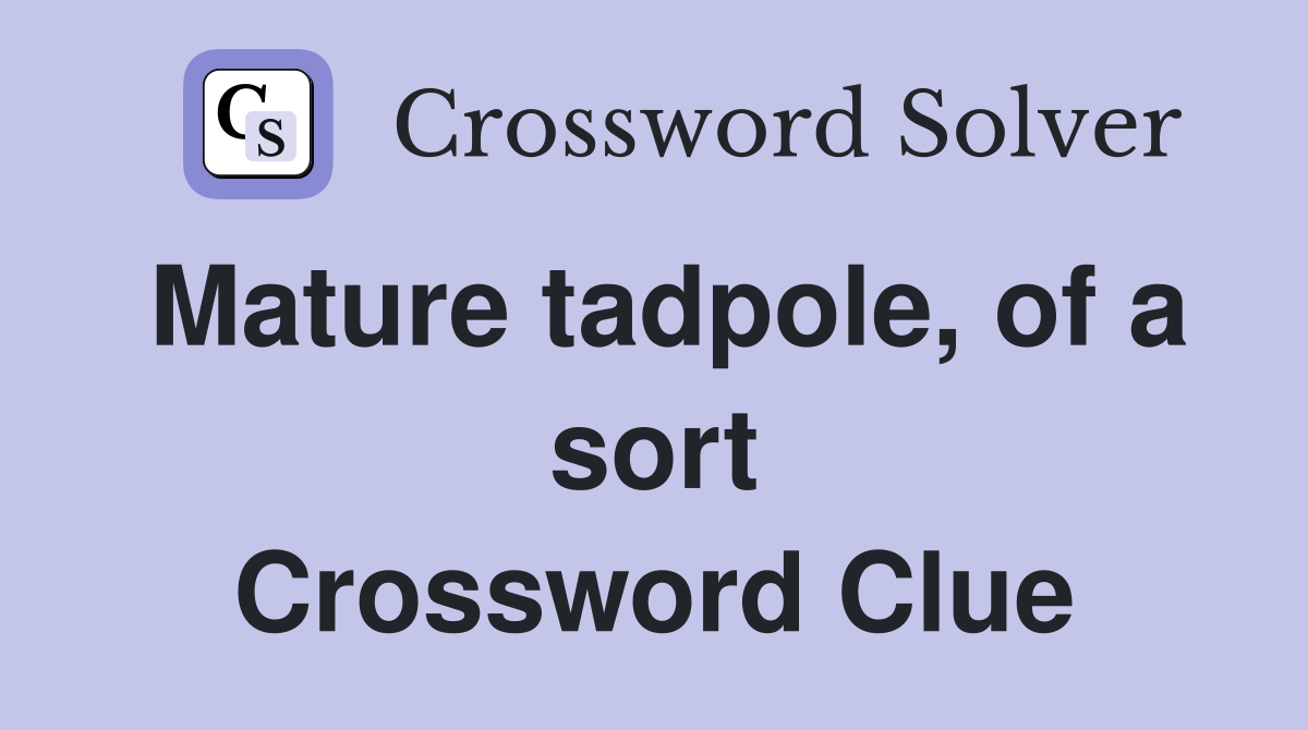 Mature tadpole, of a sort Crossword Clue