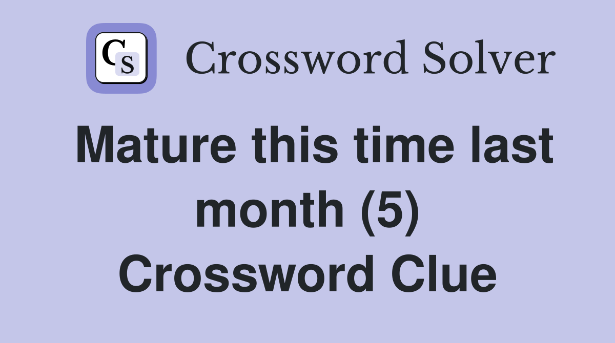 Mature this time last month (5) Crossword Clue