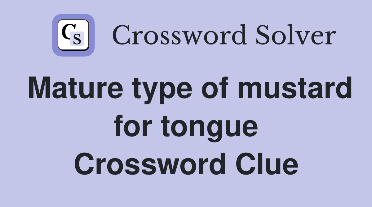 Mature type of mustard for tongue Crossword Clue