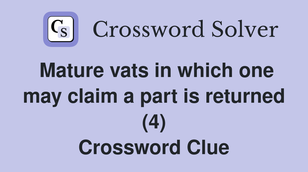 Mature vats in which one may claim a part is returned (4) Crossword Clue