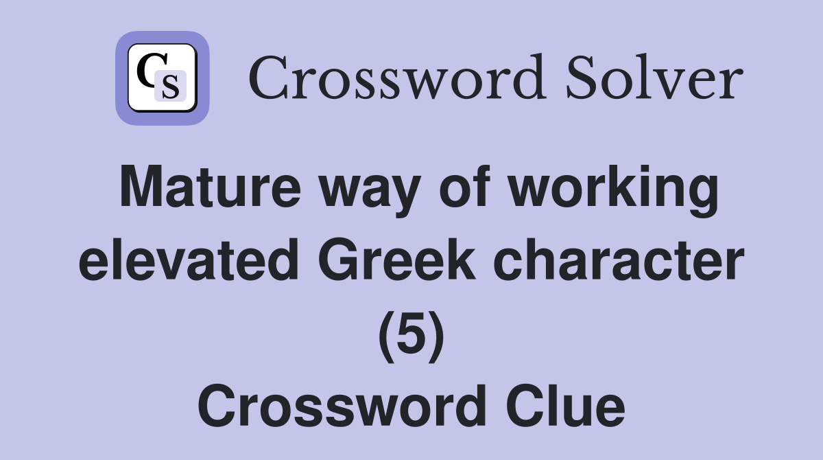 Mature way of working elevated Greek character (5) Crossword Clue
