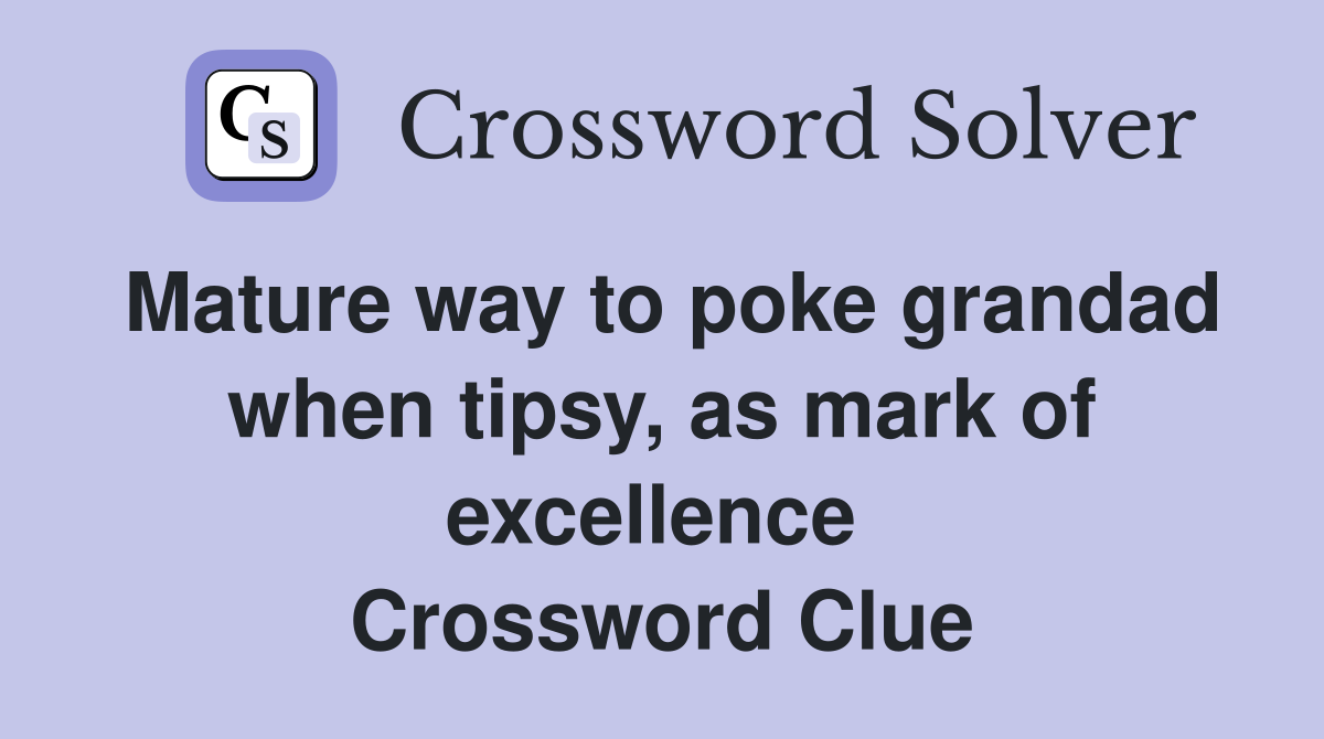 Mature way to poke grandad when tipsy, as mark of excellence  Crossword Clue