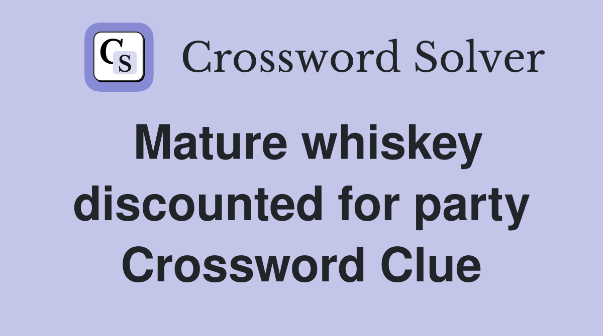 Mature whiskey discounted for party Crossword Clue