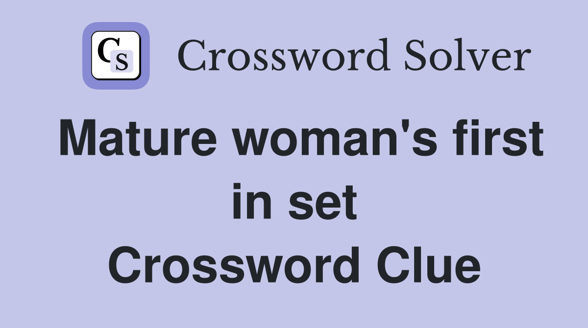 Mature woman's first in set Crossword Clue