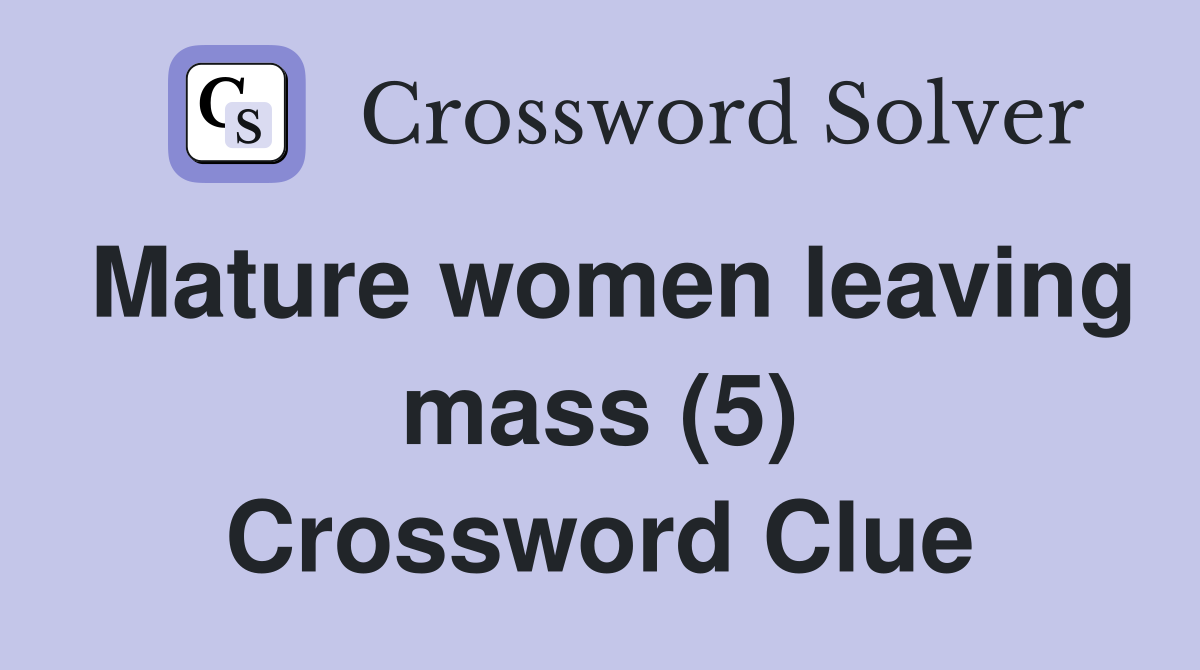 Mature women leaving mass (5) Crossword Clue