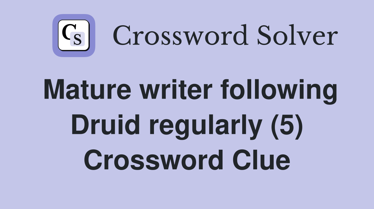 Mature writer following Druid regularly (5) Crossword Clue