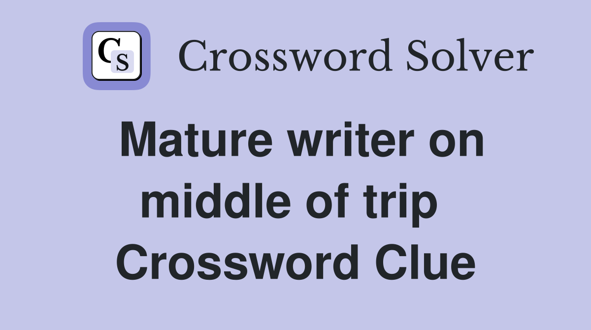 Mature writer on middle of trip  Crossword Clue
