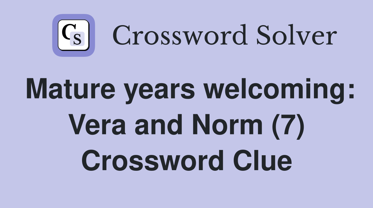 Mature years welcoming: Vera and Norm (7) Crossword Clue