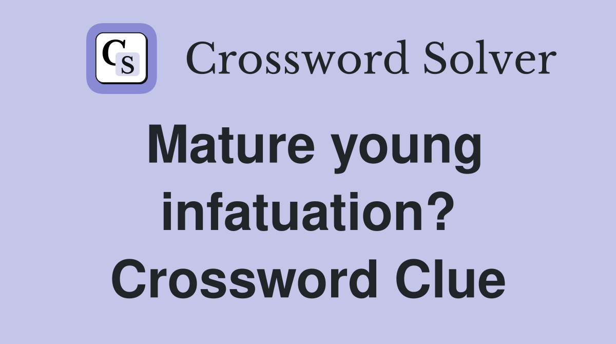 Mature young infatuation? Crossword Clue