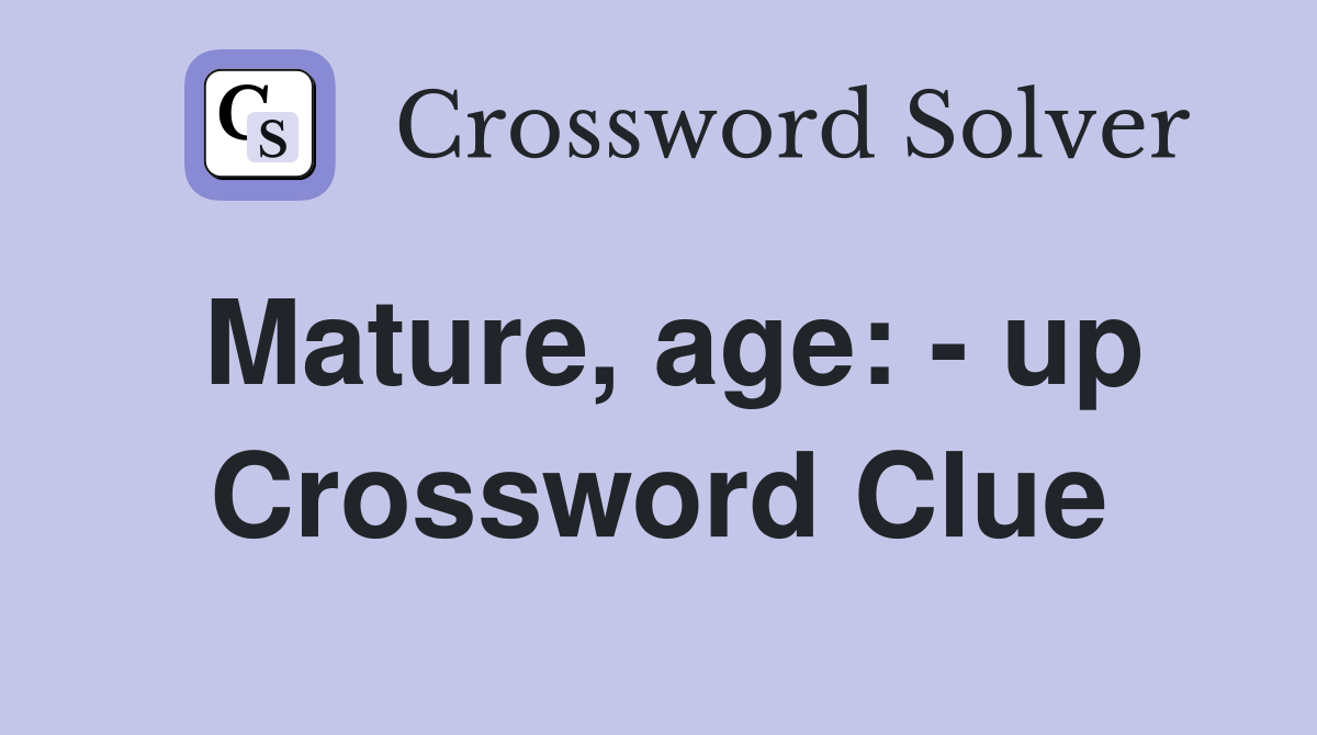 Mature, age: - up Crossword Clue