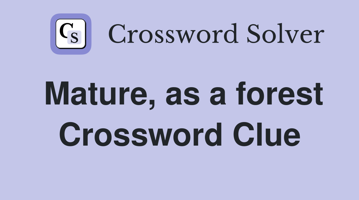 Mature, as a forest Crossword Clue