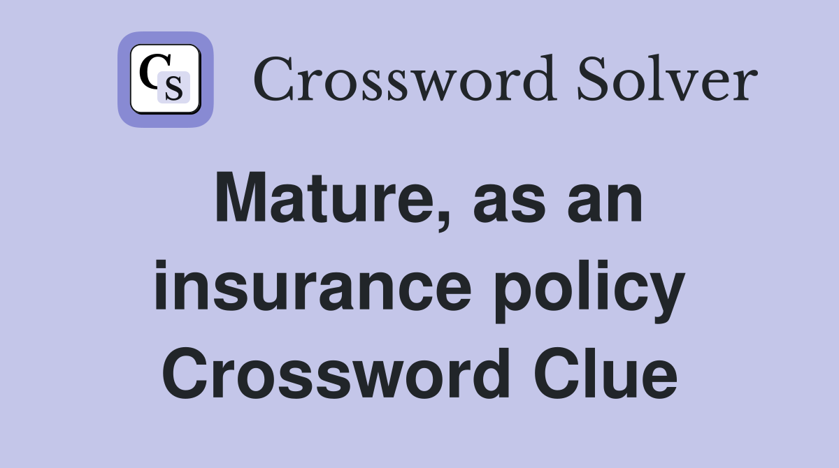 Mature, as an insurance policy Crossword Clue