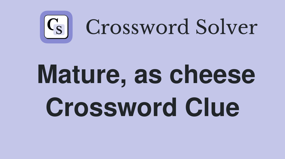 Mature, as cheese Crossword Clue
