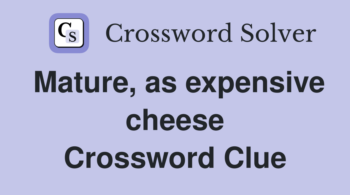 Mature, as expensive cheese Crossword Clue