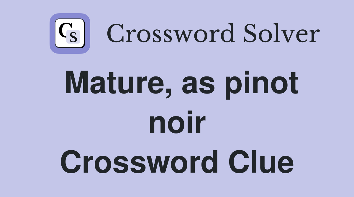 Mature, as pinot noir Crossword Clue