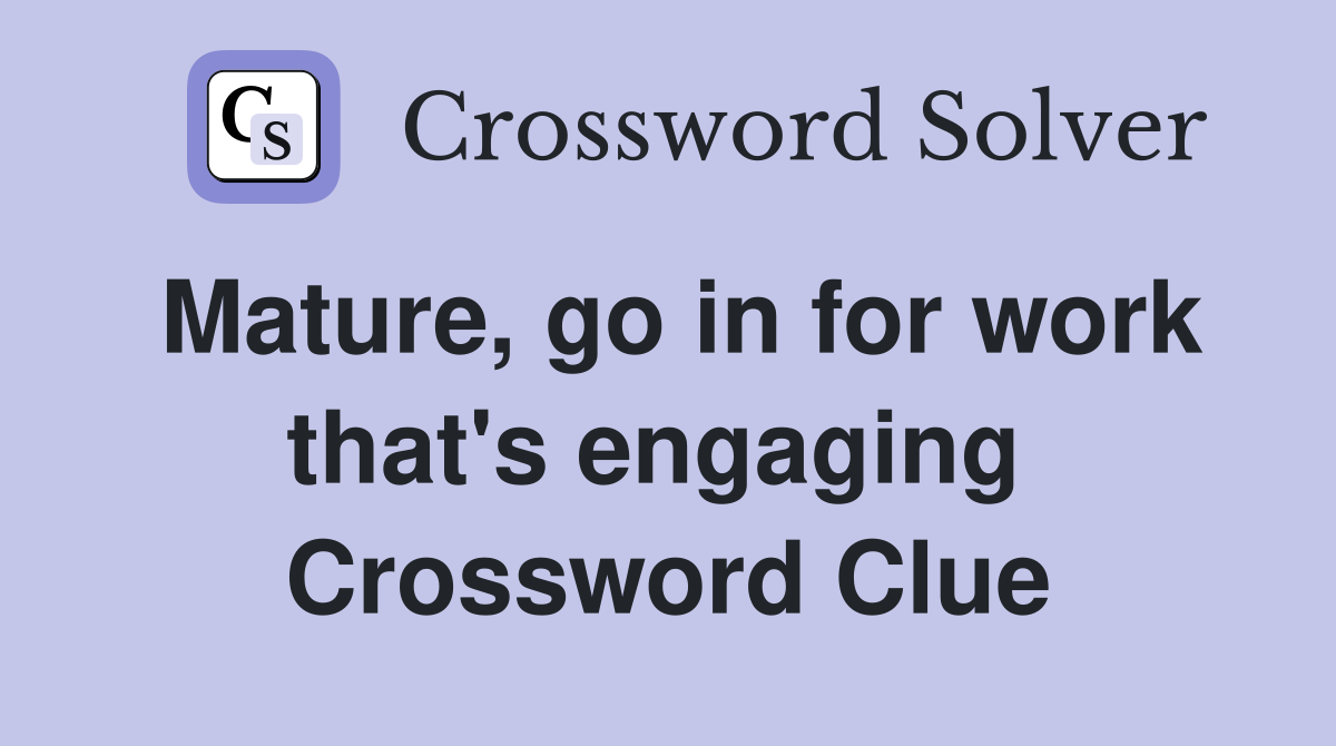 Mature, go in for work that's engaging  Crossword Clue