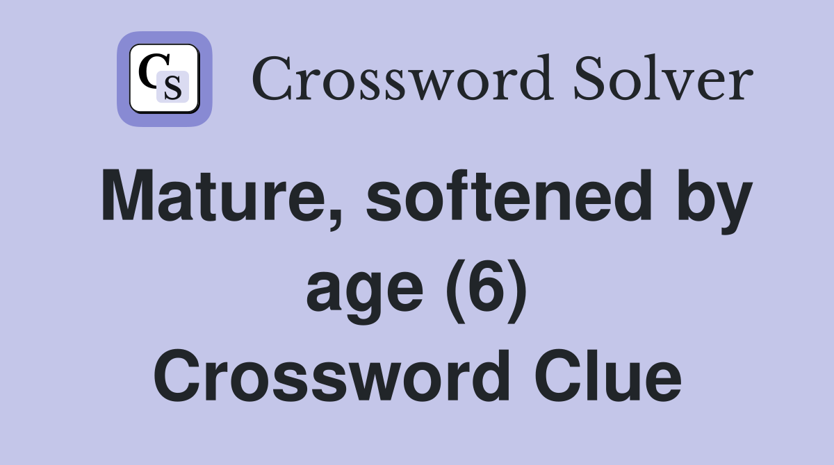 Mature, softened by age (6) Crossword Clue
