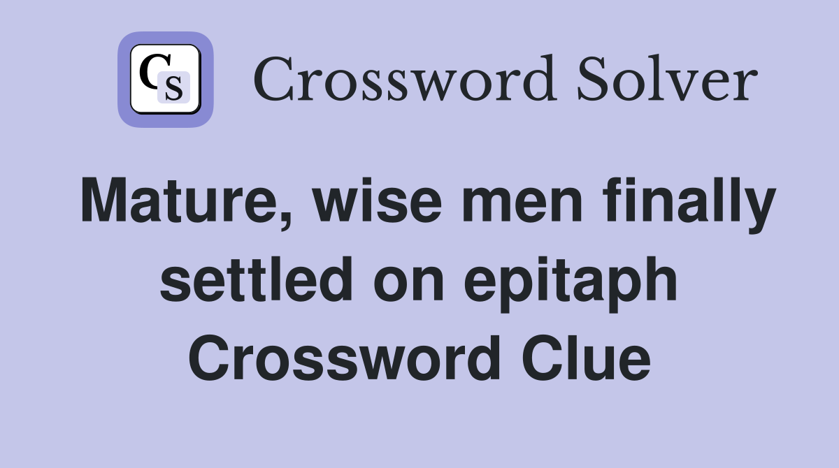 Mature, wise men finally settled on epitaph Crossword Clue