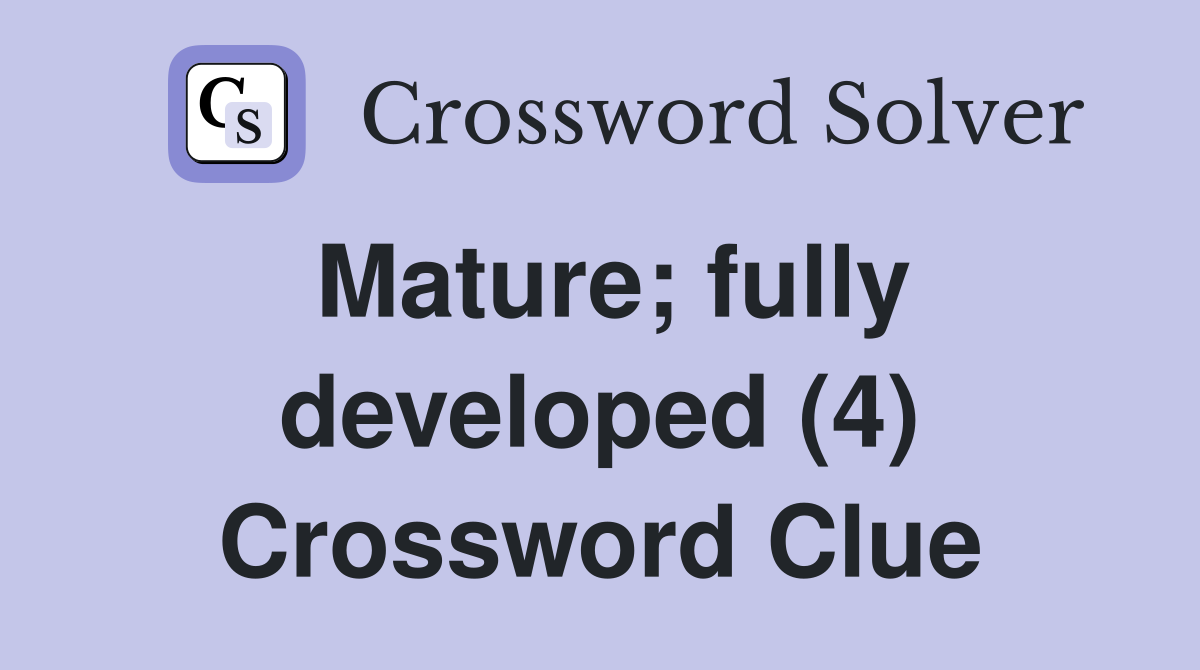 Mature; fully developed (4) Crossword Clue