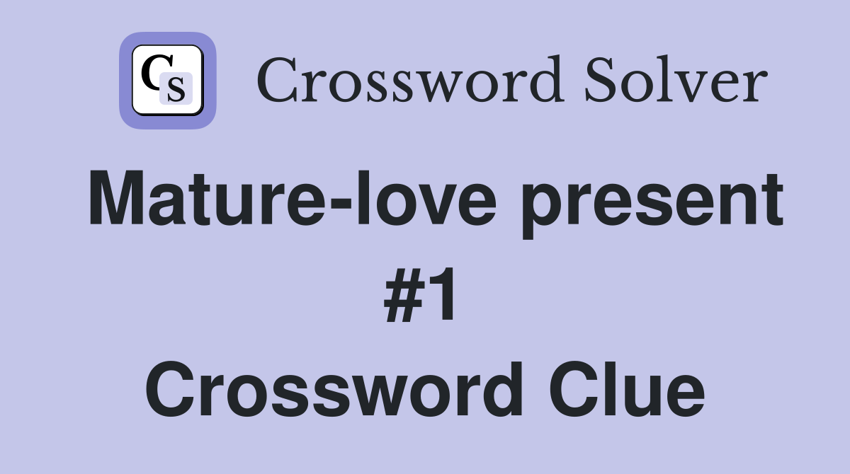 Mature-love present #1 Crossword Clue