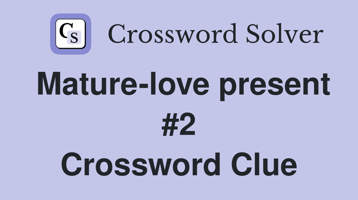 Mature-love present #2 Crossword Clue