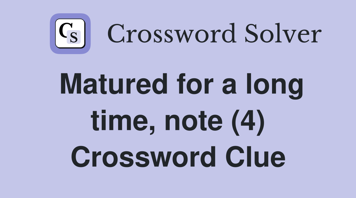 Matured for a long time, note (4) Crossword Clue
