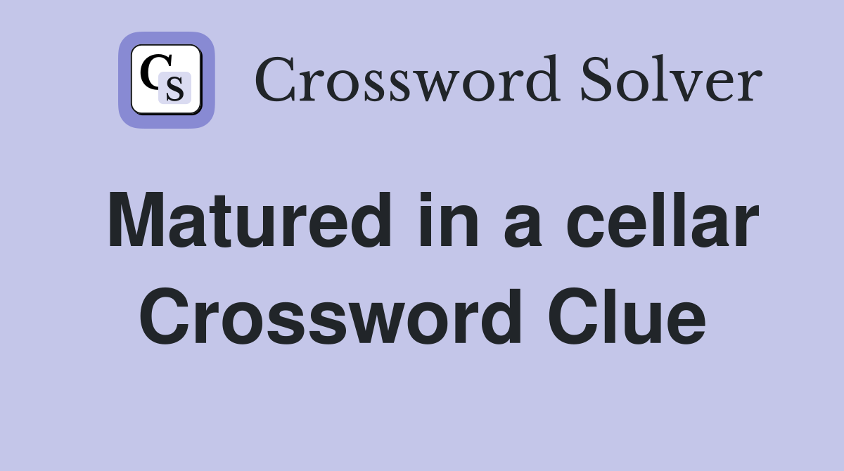 Matured in a cellar Crossword Clue