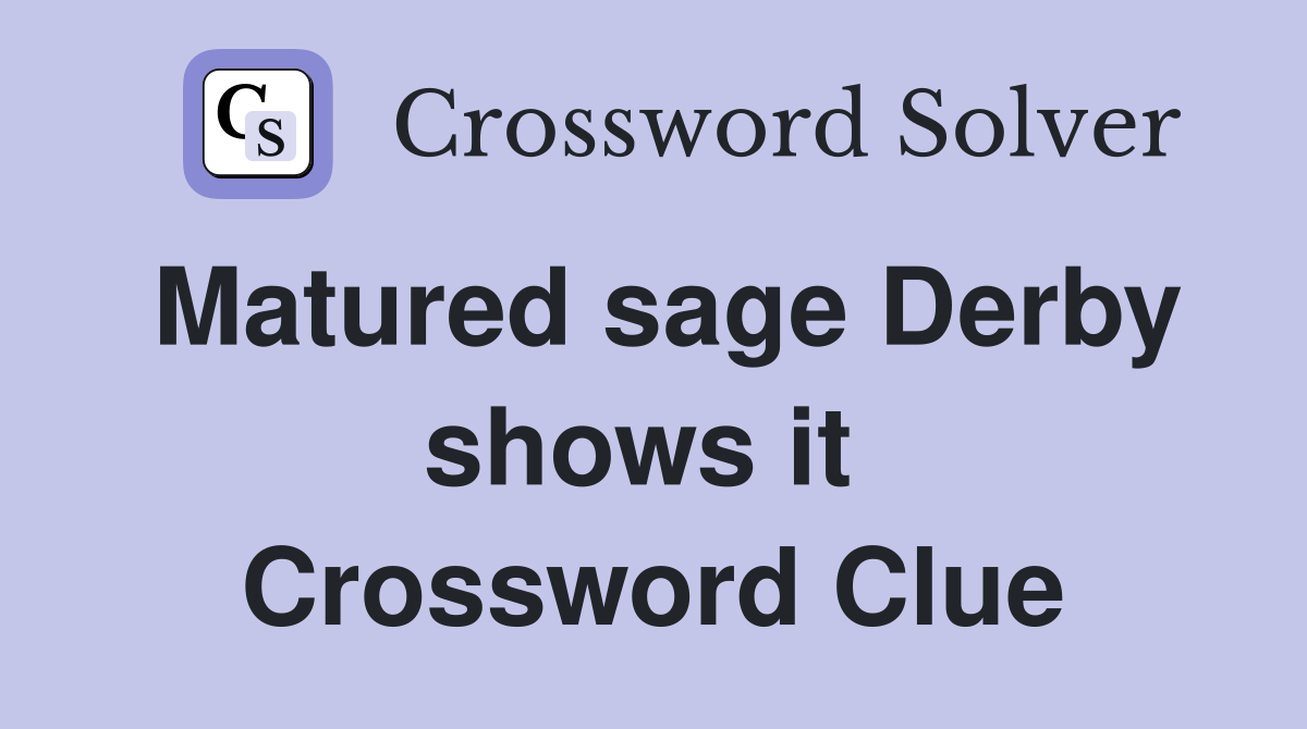 Matured sage Derby shows it  Crossword Clue